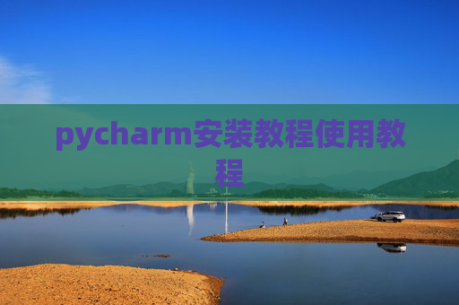pycharm安装教程使用教程 pycharm安装教程使用教程